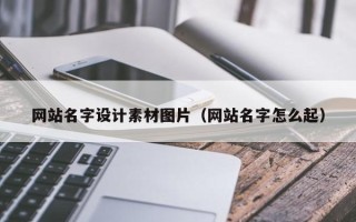 龙岩网站名字设计素材图片（网站名字怎么起）